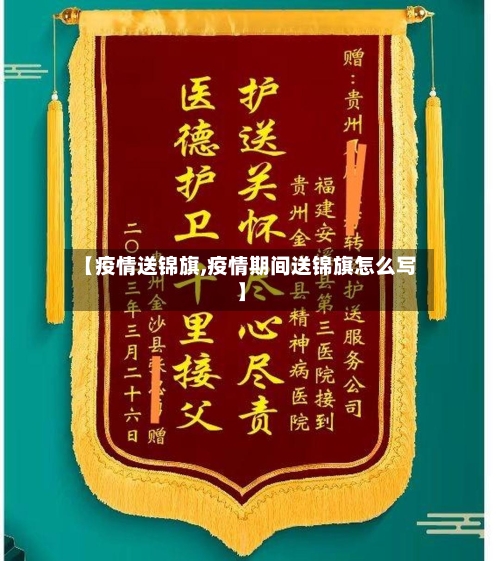 【疫情送锦旗,疫情期间送锦旗怎么写】-第1张图片