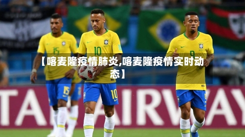 【喀麦隆疫情肺炎,喀麦隆疫情实时动态】-第2张图片